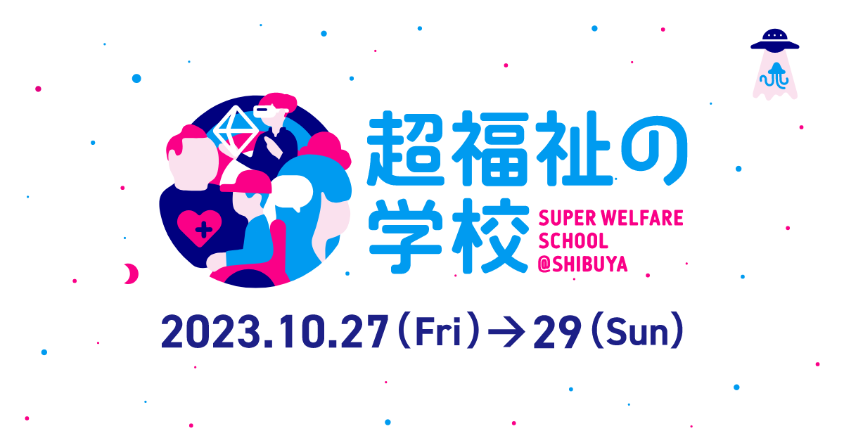 「超福祉の学校＠SHIBUYA 2023」シンポジウム登壇のお知らせ